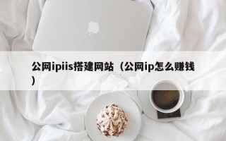 揭阳公网ipiis搭建网站（公网ip怎么赚钱）